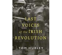 Tom Hurley Last Voices of the Irish Revolution (Copertina rigida)