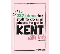 Tom Idle 237 Ideas For Stuff To Do And Places To Go In Kent With Kid (Tascabile)