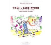 Tom il cacciatore. Dieci buffe storie di amicizia con gli animali del bosco