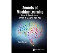Tom Kohn Secrets Of Machine Learning: How It Works And What It Means (Tascabile)