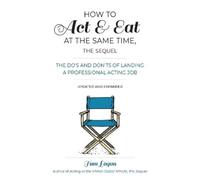 Tom Logan How to Act & Eat at the Same Time, the Sequel (Tascabile)