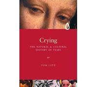 Crying: The Natural and Cultural History of Tears: A Natural and Cultural History of Tears