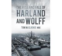 Tom McCluskie The Rise and Fall of Harland and Wolff (Tascabile)