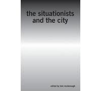 Tom McDonough The Situationists and the City (Tascabile)