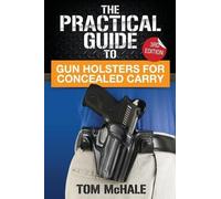 Tom McHale The Practical Guide to Gun Holsters for Concealed Carry (Tascabile)
