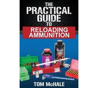 Tom McHale The Practical Guide to Reloading Ammunition (Tascabile)