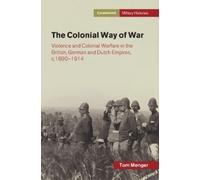 The Colonial Way of War: Violence and Colonial Warfare in the British, German and Dutch Empires, C.1890-1914