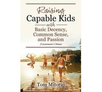Tom Mitoraj Raising Capable Kids with Basic Decency, Common Sense, a (Tascabile)