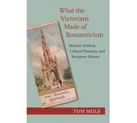 Tom Mole What the Victorians Made of Romanticism (Tascabile)