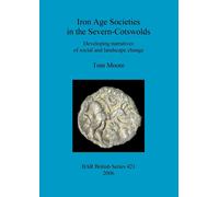 Tom Moore Iron Age Societies in the Severn-Cotswolds: Developing nar (Tascabile)