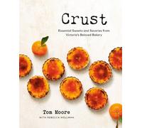 Crust: Essential Sweets and Savories from Victoria's Beloved Bakery by Tom Moore