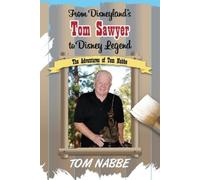 Tom Nabbe From Disneyland's Tom Sawyer to Disney Legend (Tascabile)