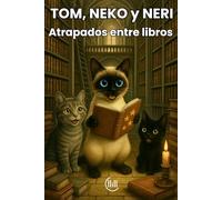 TOM, NEKO y NERI Atrapados entre libros: Cuento dirigido a un público infantil, con una trama llena de intriga, aventuras y atractivas ilustraciones, ... Para niños y niñas de 8, 9 ,10 y 11 años.