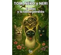 TOM, NEKO y NERI El reloj y la tierra perdida: Cuento dirigido a un público infantil, con una trama llena de intriga, aventuras e ilustraciones ... lectores. Para niños de 8, 9, 10 y 11