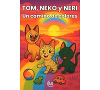 TOM, NEKO y NERI Un camino de colores: Cuento infantil para niños y niñas de 3, 4 y 5 años, con una trama llena de diversión, aventuras, y atractivas ... para estimular su imaginación y desarrollo