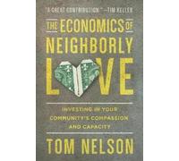 Tom Nelson The Economics of Neighborly Love - Investing in Your Comm (Tascabile)