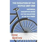 Tom Norton The Evolution Of The Bicycle 1867-1938 - Historical Descr (Tascabile)