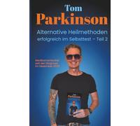 Tom Parkinson - Alternative Heilmethoden erfolgreich im Selbsttest - Teil 2 einer außergewöhnlichen Reise