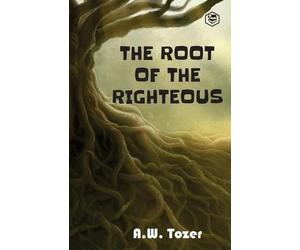 Tom Parks A. W. Tozer The Root of the Righteous (Tascabile)