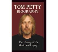TOM PETTY BIOGRAPHY: The History of His Music and Legacy