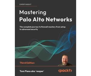 Tom Piens aka 'reaper' Mastering Palo Alto Networks (Tascabile)