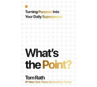 Tom Rath What's the Point? Turning Purpose Into Your Daily Su (Copertina rigida)