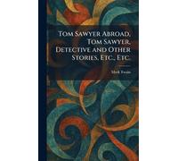 Tom Sawyer Abroad, Tom Sawyer, Detective and Other Stories, Etc., Etc.