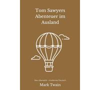 Tom Sawyers Abenteuer im Ausland: Ein klassischer Abenteuerroman - modern neu übersetzt nach Mark Twain