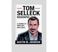 TOM SELLECK BIOGRAPHY: A Journey of Fame Grit and Legacy