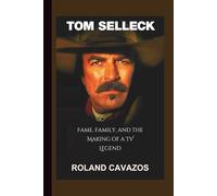 TOM SELLECK: Fame, Family, and the Making of a TV Legend