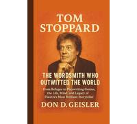 Tom Stoppard: The Wordsmith Who Outwitted the World - From Refugee to Playwriting Genius, the Life, Mind, and Legacy of Theatre’s Most Brilliant Storyteller