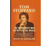 Tom Stoppard: The Wordsmith Who Outwitted the World - From Refugee to Playwriting Genius, the Life, Mind, and Legacy of Theatre’s Most Brilliant Storyteller