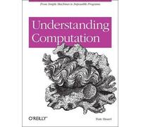 Tom Stuart – Understanding Computation: From Simple Machines to Impossible Programs – Tascabile