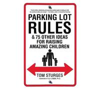 Tom Sturges Parking Lot Rules & 75 Other Ideas for Raising Amazing C (Tascabile)