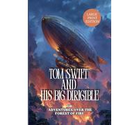 TOM SWIFT AND HIS BIG DIRIGIBLE OR ADVENTURES OVER THE FOREST OF FIRE (LARGE PRINT EDITION): Action-packed science adventure about a brilliant young ... air travel, and unstoppable natural forces