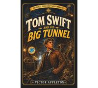 Tom Swift and His Big Tunnel: Or, The Hidden City of the Andes (Annotated)
