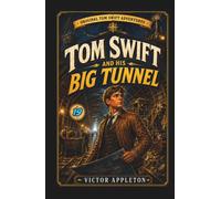 Tom Swift and His Big Tunnel: Or, The Hidden City of the Andes (Annotated)