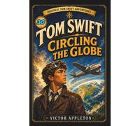 Tom Swift Circling the Globe: Or, The Daring Cruise of the Air Monarch (Annotated)