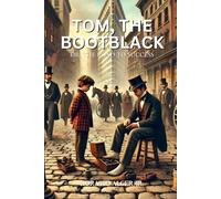 Tom, The Bootblack; or, The Road to Success: Annotated