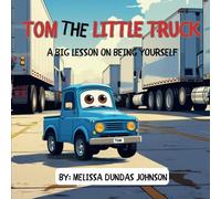 TOM THE LITTLE TRUCK: A BIG LESSON ON BEING YOURSELF