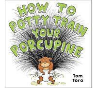 Tom Toro How to Potty Train Your Porcupine (Copertina rigida)