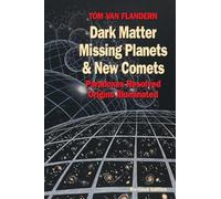 Tom Van Flandern Dark Matter, Missing Planets and New Comets (Tascabile)