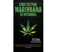 Tom Whistler Cómo cultivar marihuana en interiores (Copertina rigida)