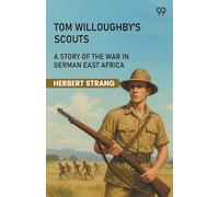 Tom Willoughby's Scouts A Story Of The War In German East Africa