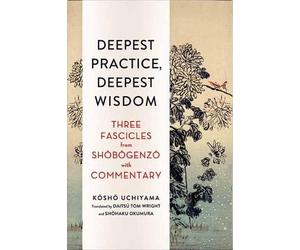 Tom Wright Kosho Uchiyama Deepest Practice, Deepest Wisdom (Tascabile)