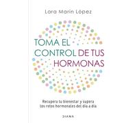 Toma el control de tus hormonas/ Take Control of Your Hormones: Recupera Tu Bienestar Y Supera Los Retos Hormonales Del Día a Día