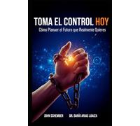 Toma el Control Hoy: Cómo Planear el Futuro que Realmente Quieres: 5