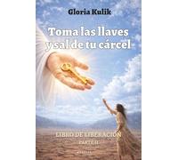 Toma las llaves y sal de tu cárcel: Libro de liberación. Parte II.