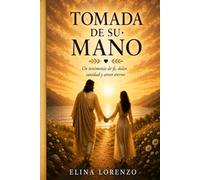 TOMADA DE SU MANO: Un testimonio de fe, dolor, sanidad y amor eterno