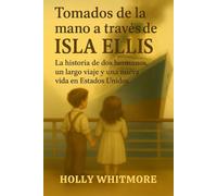 Tomados de la mano a través de ISLA ELLIS: La historia de dos hermanos, un largo viaje y una nueva vida en Estados Unidos